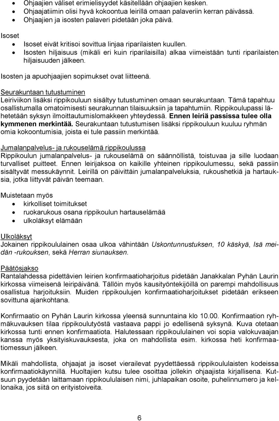 Isosten ja apuohjaajien sopimukset ovat liitteenä. Seurakuntaan tutustuminen Leiriviikon lisäksi rippikouluun sisältyy tutustuminen omaan seurakuntaan.