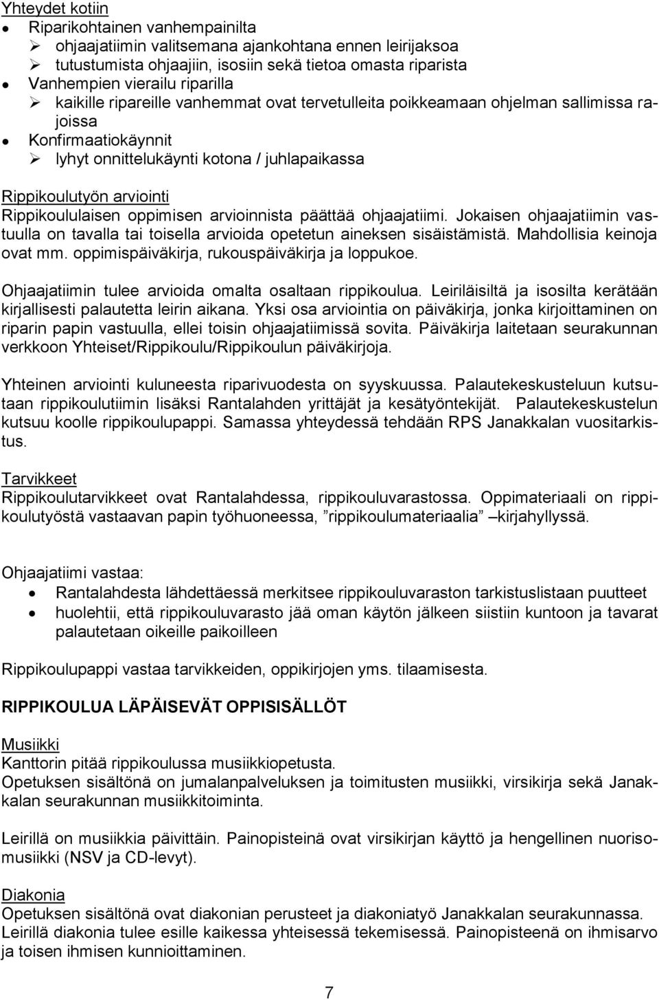 oppimisen arvioinnista päättää ohjaajatiimi. Jokaisen ohjaajatiimin vastuulla on tavalla tai toisella arvioida opetetun aineksen sisäistämistä. Mahdollisia keinoja ovat mm.