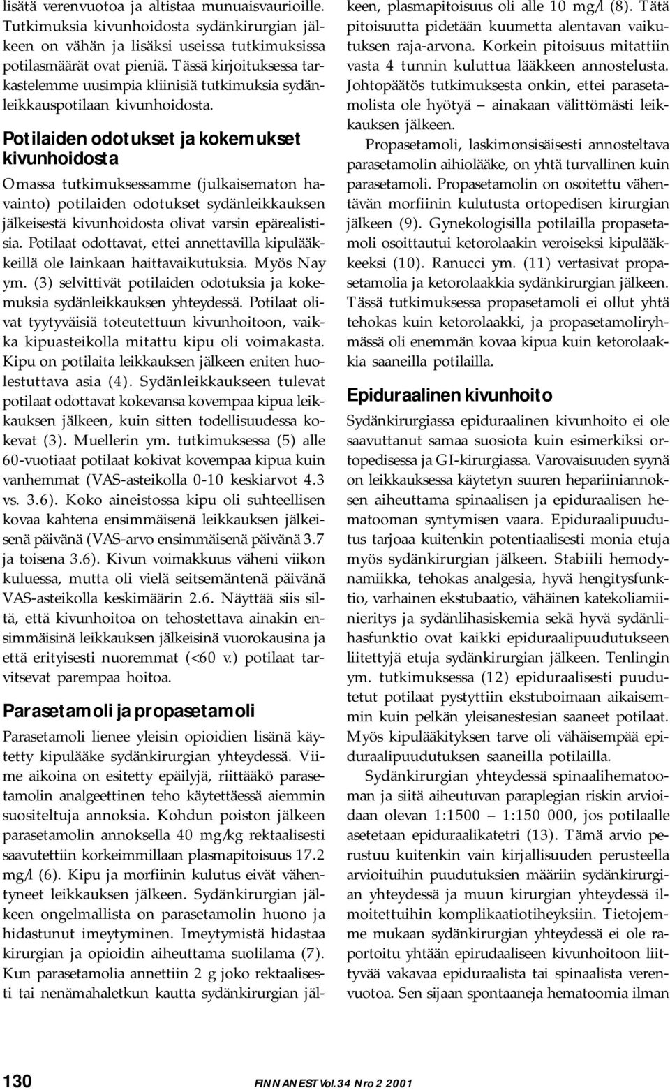 Potilaiden odotukset ja kokemukset kivunhoidosta Omassa tutkimuksessamme (julkaisematon havainto) potilaiden odotukset sydänleikkauksen jälkeisestä kivunhoidosta olivat varsin epärealistisia.