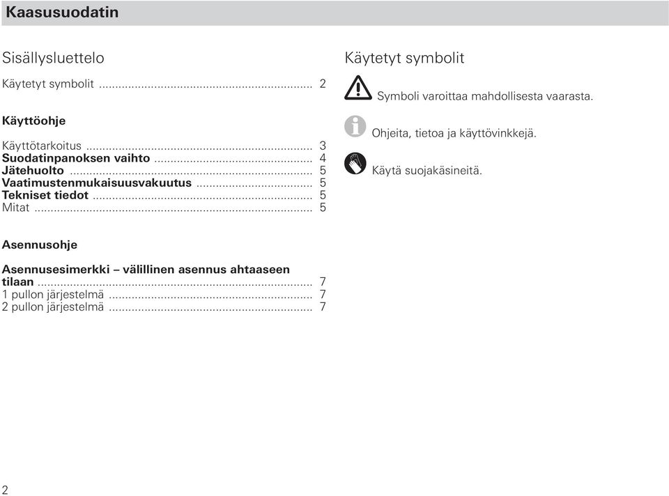 .. 5 Käytetyt symbolit Symboli varoittaa mahdollisesta vaarasta. Ohjeita, tietoa ja käyttövinkkejä.