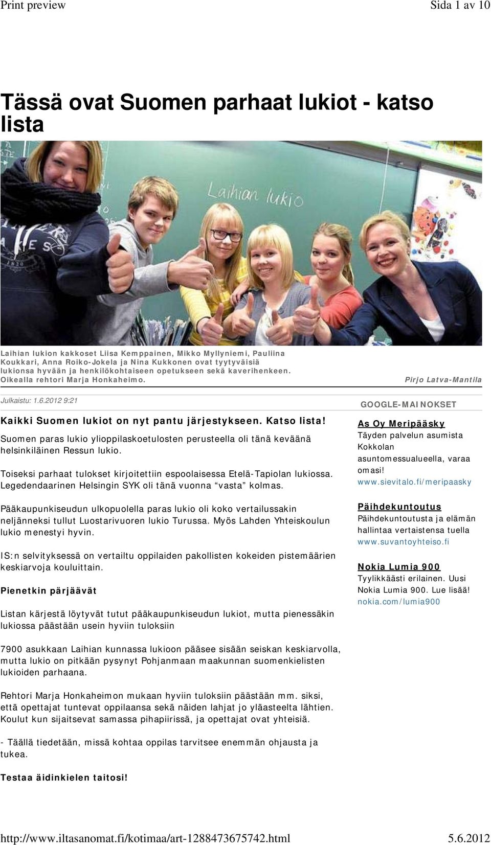 Suomen paras lukio ylioppilaskoetulosten perusteella oli tänä keväänä helsinkiläinen Ressun lukio. Toiseksi parhaat tulokset kirjoitettiin espoolaisessa Etelä-Tapiolan lukiossa.