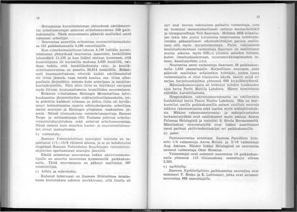 Kun viimeksimainittuun lukuun 4,196 li'sätään kurssitoiminnan Yhteydessä neuvontaa saaneiden henkilöiden lukumäärä 11,120 ja.