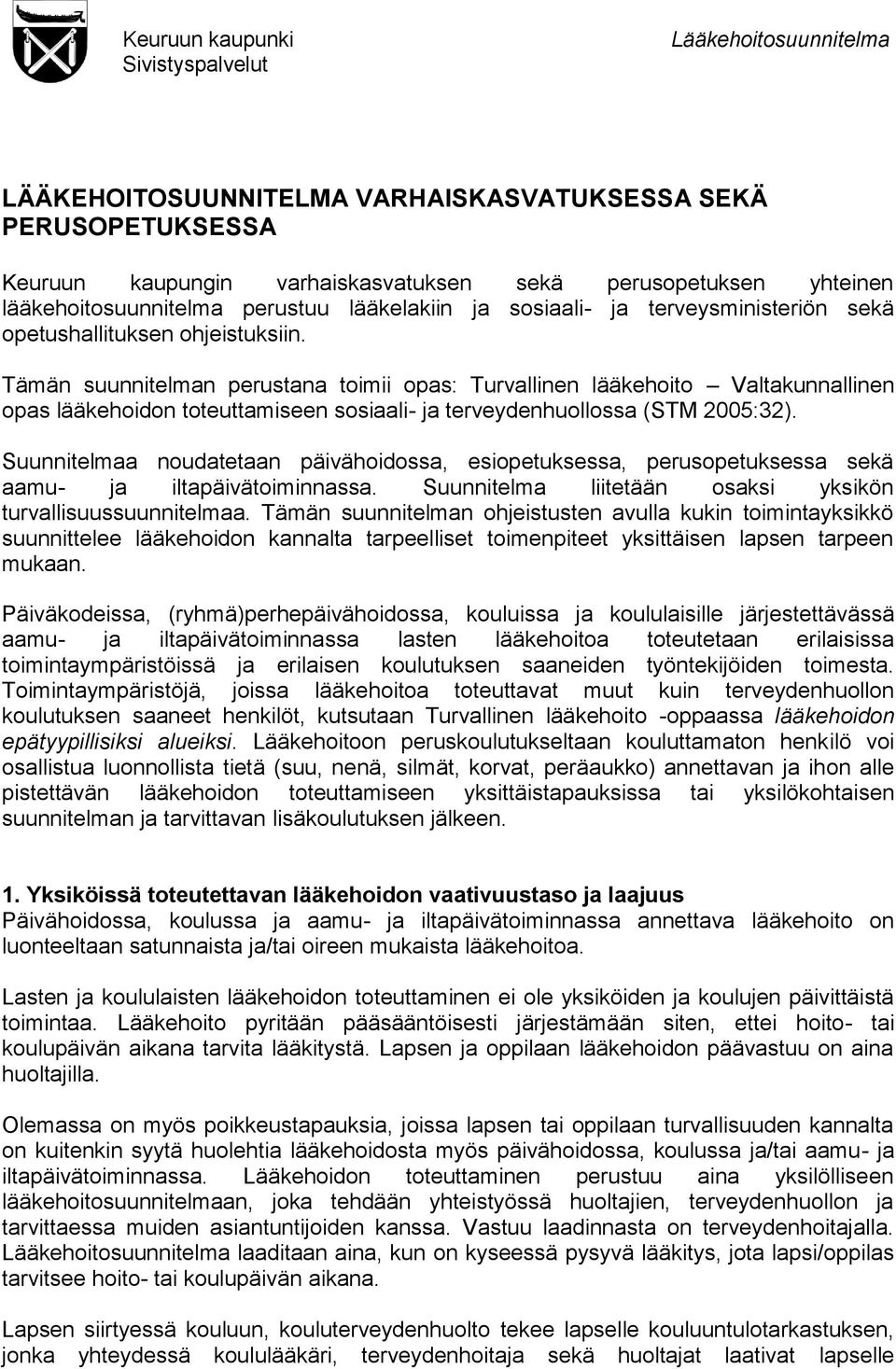 Tämän suunnitelman perustana toimii opas: Turvallinen lääkehoito Valtakunnallinen opas lääkehoidon toteuttamiseen sosiaali- ja terveydenhuollossa (STM 2005:32).