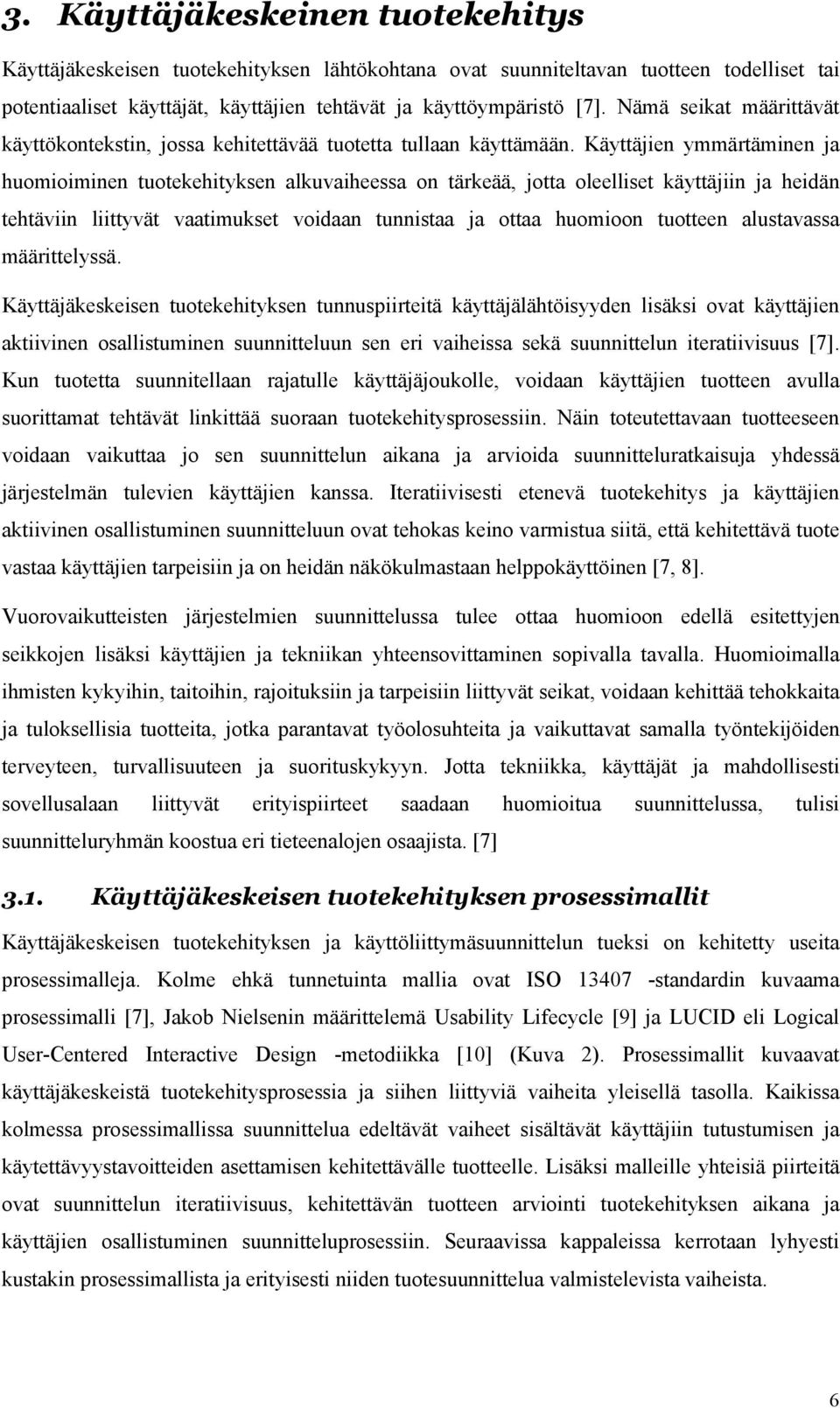 Käyttäjien ymmärtäminen ja huomioiminen tuotekehityksen alkuvaiheessa on tärkeää, jotta oleelliset käyttäjiin ja heidän tehtäviin liittyvät vaatimukset voidaan tunnistaa ja ottaa huomioon tuotteen