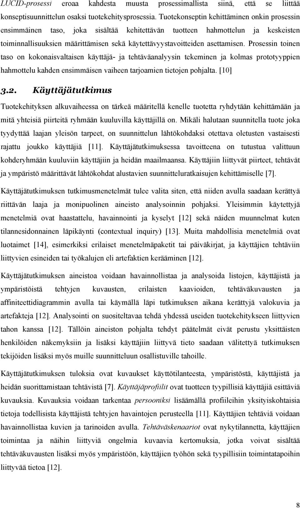 Prosessin toinen taso on kokonaisvaltaisen käyttäjä- ja tehtäväanalyysin tekeminen ja kolmas prototyyppien hahmottelu kahden ensimmäisen vaiheen tarjoamien tietojen pohjalta. [10] 3.2.