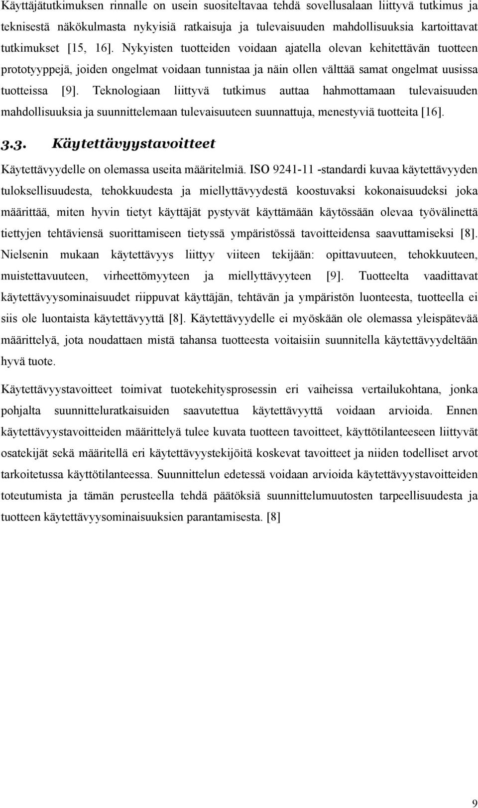 Teknologiaan liittyvä tutkimus auttaa hahmottamaan tulevaisuuden mahdollisuuksia ja suunnittelemaan tulevaisuuteen suunnattuja, menestyviä tuotteita [16]. 3.