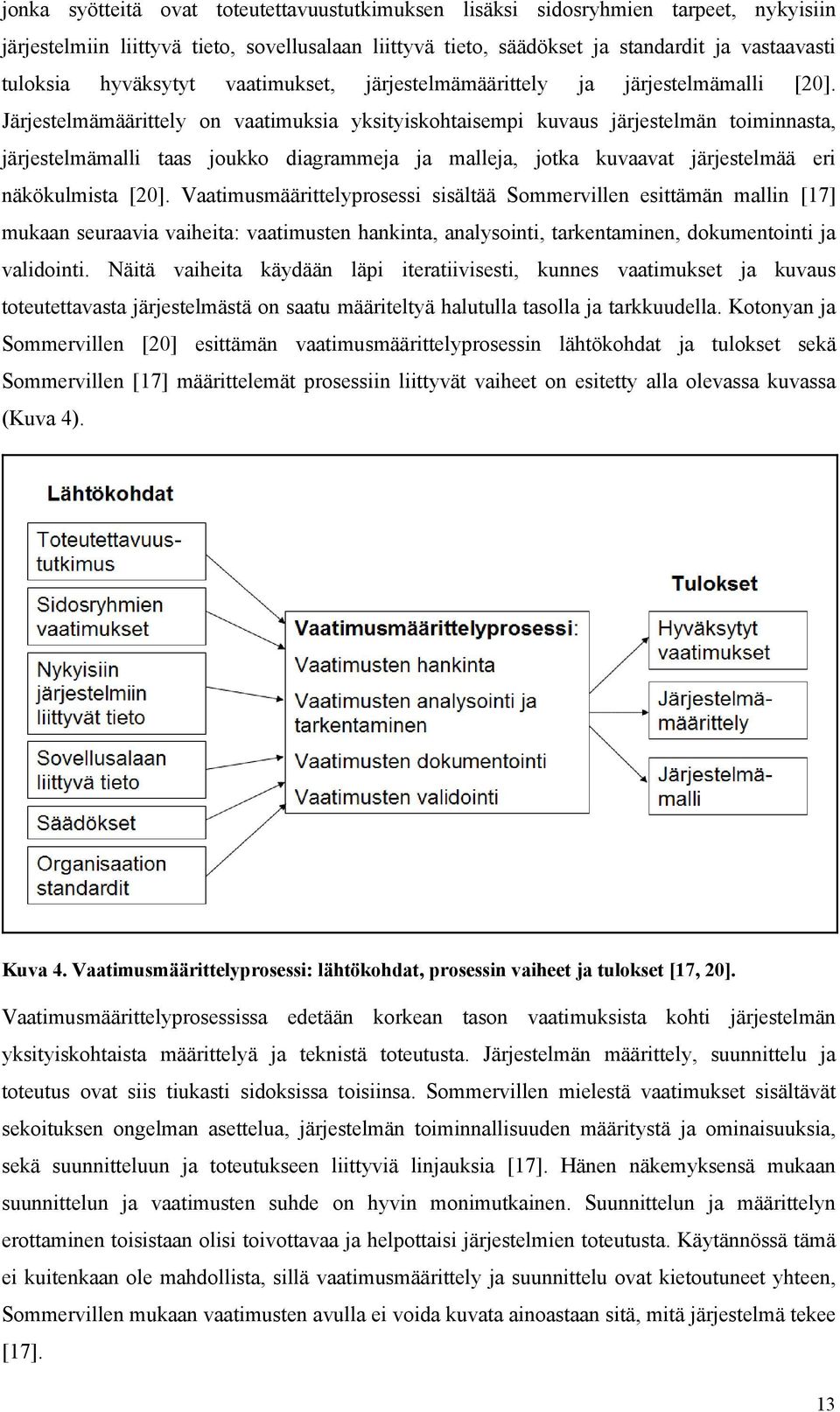 Järjestelmämäärittely on vaatimuksia yksityiskohtaisempi kuvaus järjestelmän toiminnasta, järjestelmämalli taas joukko diagrammeja ja malleja, jotka kuvaavat järjestelmää eri näkökulmista [20].