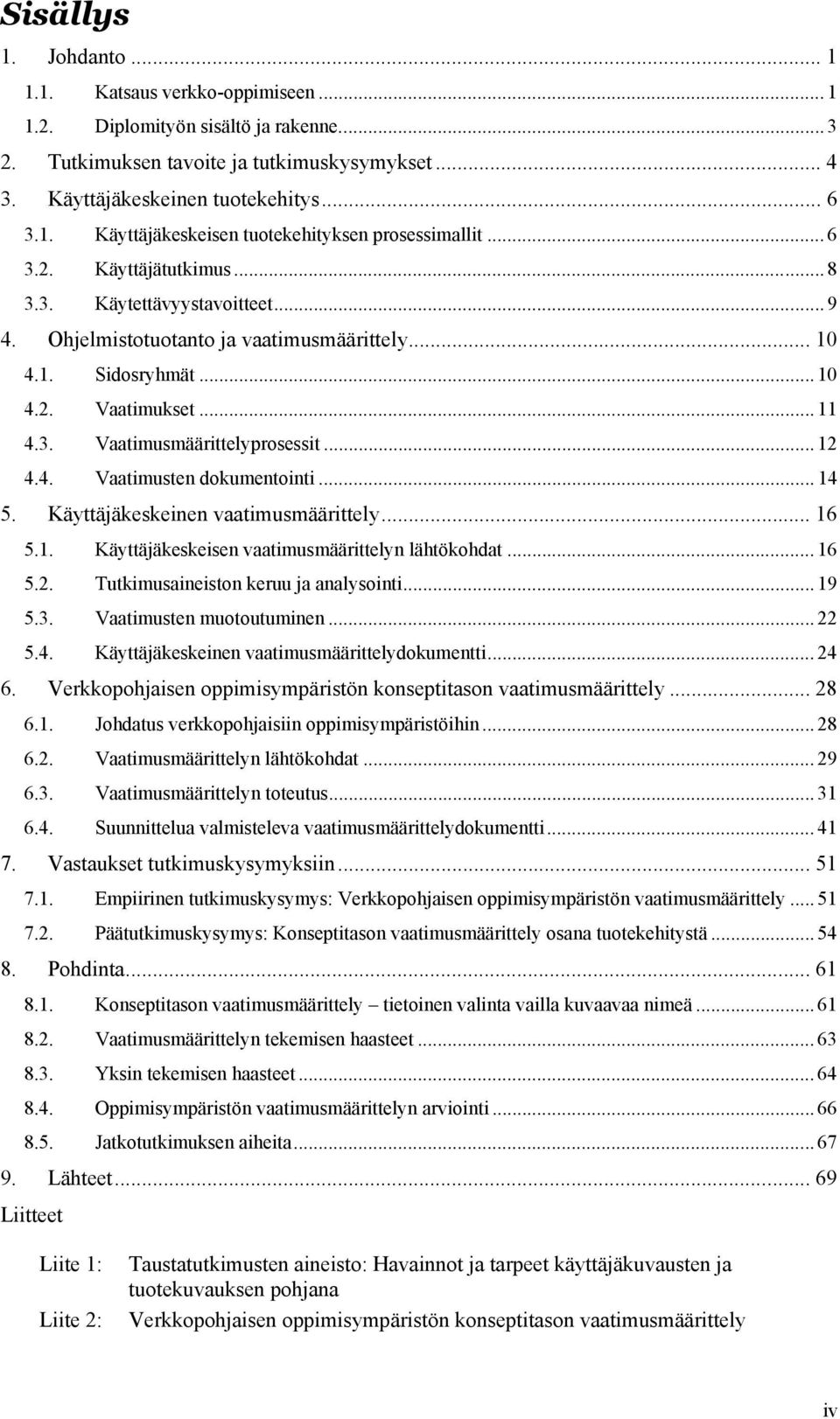 4. Vaatimusten dokumentointi... 14 5. Käyttäjäkeskeinen vaatimusmäärittely... 16 5.1. Käyttäjäkeskeisen vaatimusmäärittelyn lähtökohdat... 16 5.2. Tutkimusaineiston keruu ja analysointi... 19 5.3.