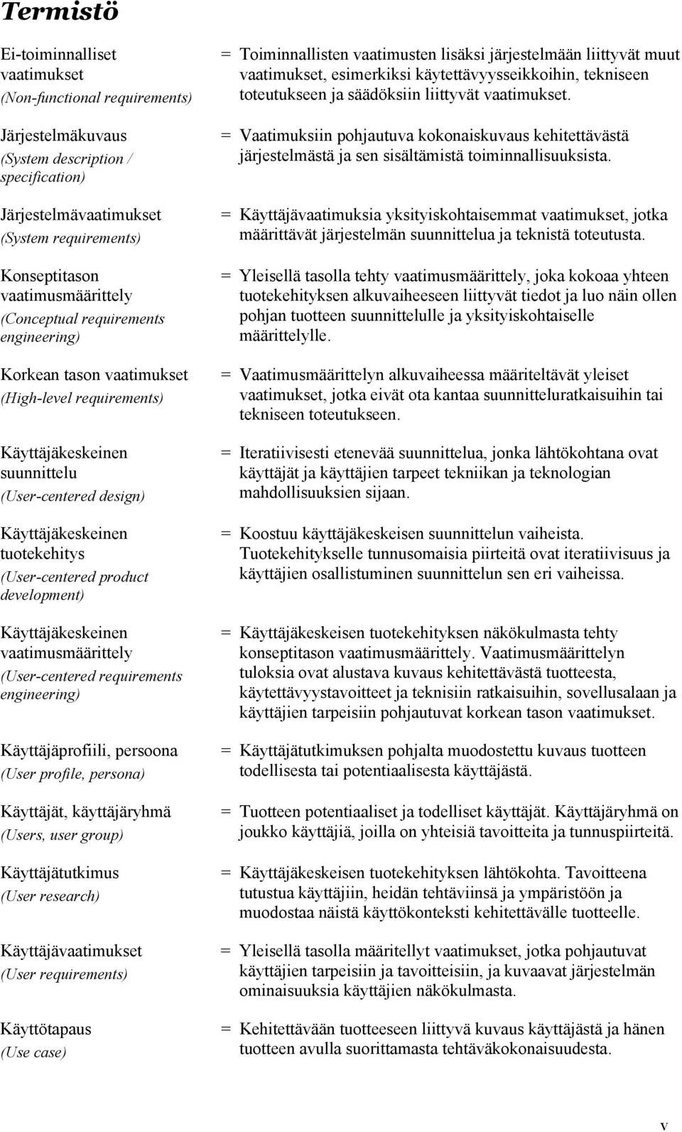 (User-centered product development) Käyttäjäkeskeinen vaatimusmäärittely (User-centered requirements engineering) Käyttäjäprofiili, persoona (User profile, persona) Käyttäjät, käyttäjäryhmä (Users,