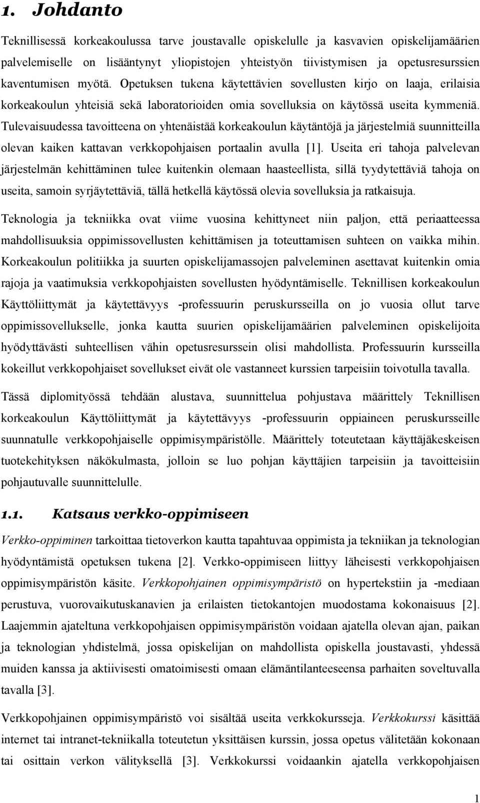 Tulevaisuudessa tavoitteena on yhtenäistää korkeakoulun käytäntöjä ja järjestelmiä suunnitteilla olevan kaiken kattavan verkkopohjaisen portaalin avulla [1].