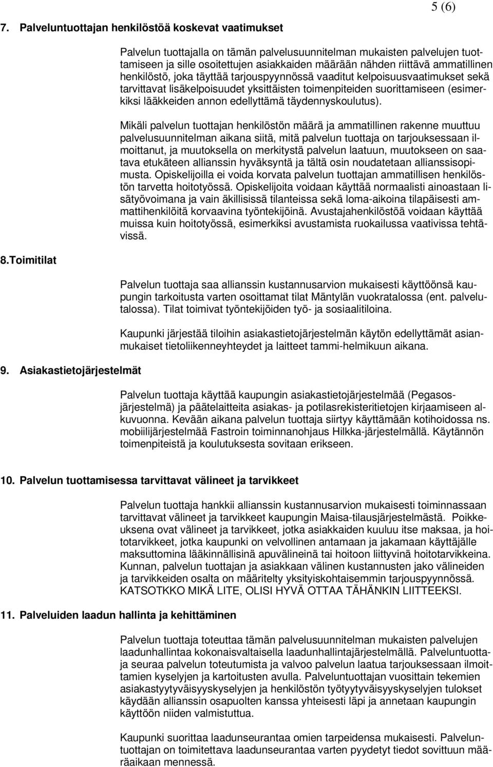 täyttää tarjouspyynnössä vaaditut kelpoisuusvaatimukset sekä tarvittavat lisäkelpoisuudet yksittäisten toimenpiteiden suorittamiseen (esimerkiksi lääkkeiden annon edellyttämä täydennyskoulutus).