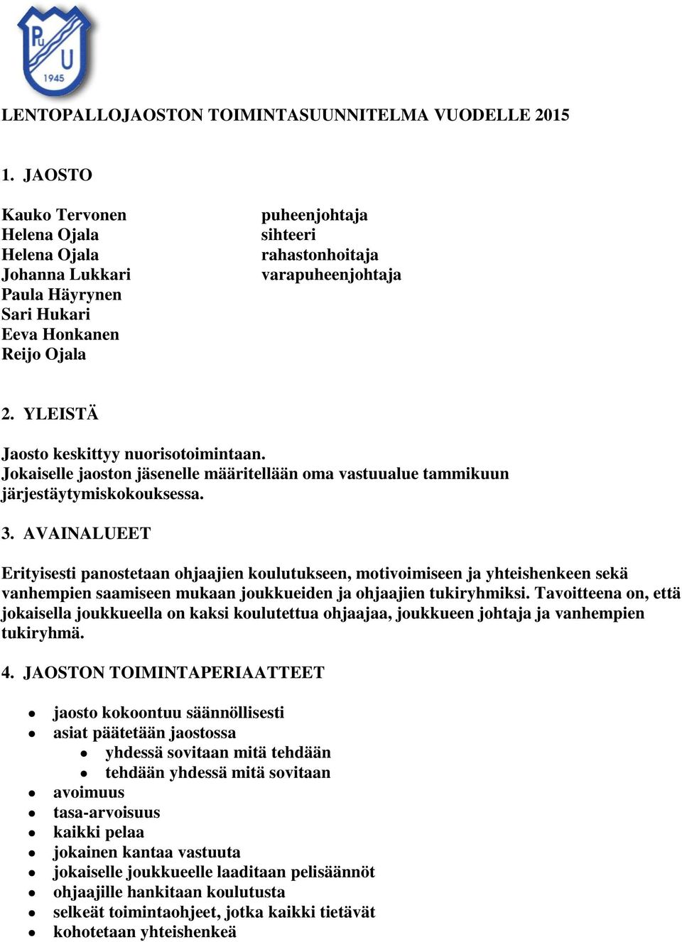 YLEISTÄ Jaosto keskittyy nuorisotoimintaan. Jokaiselle jaoston jäsenelle määritellään oma vastuualue tammikuun järjestäytymiskokouksessa. 3.