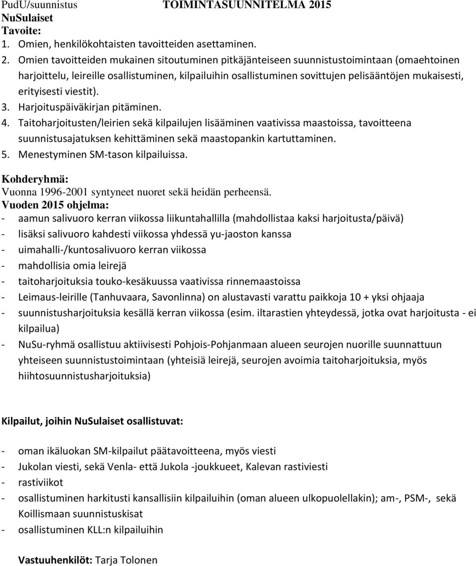 Omien tavoitteiden mukainen sitoutuminen pitkäjänteiseen suunnistustoimintaan (omaehtoinen harjoittelu, leireille osallistuminen, kilpailuihin osallistuminen sovittujen pelisääntöjen mukaisesti,