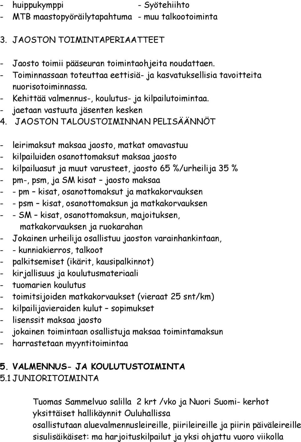 JAOSTON TALOUSTOIMINNAN PELISÄÄNNÖT - leirimaksut maksaa jaosto, matkat omavastuu - kilpailuiden osanottomaksut maksaa jaosto - kilpailuasut ja muut varusteet, jaosto 65 %/urheilija 35 % - pm-, psm,