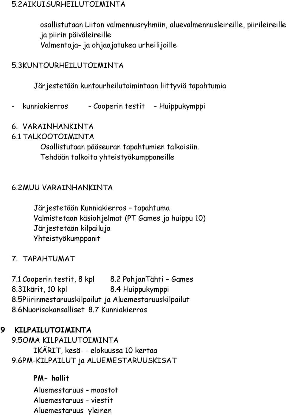 1 TALKOOTOIMINTA Osallistutaan pääseuran tapahtumien talkoisiin. Tehdään talkoita yhteistyökumppaneille 6.