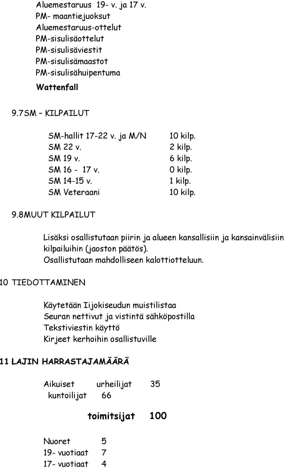 8 MUUT KILPAILUT Lisäksi osallistutaan piirin ja alueen kansallisiin ja kansainvälisiin kilpailuihin (jaoston päätös). Osallistutaan mahdolliseen kalottiotteluun.