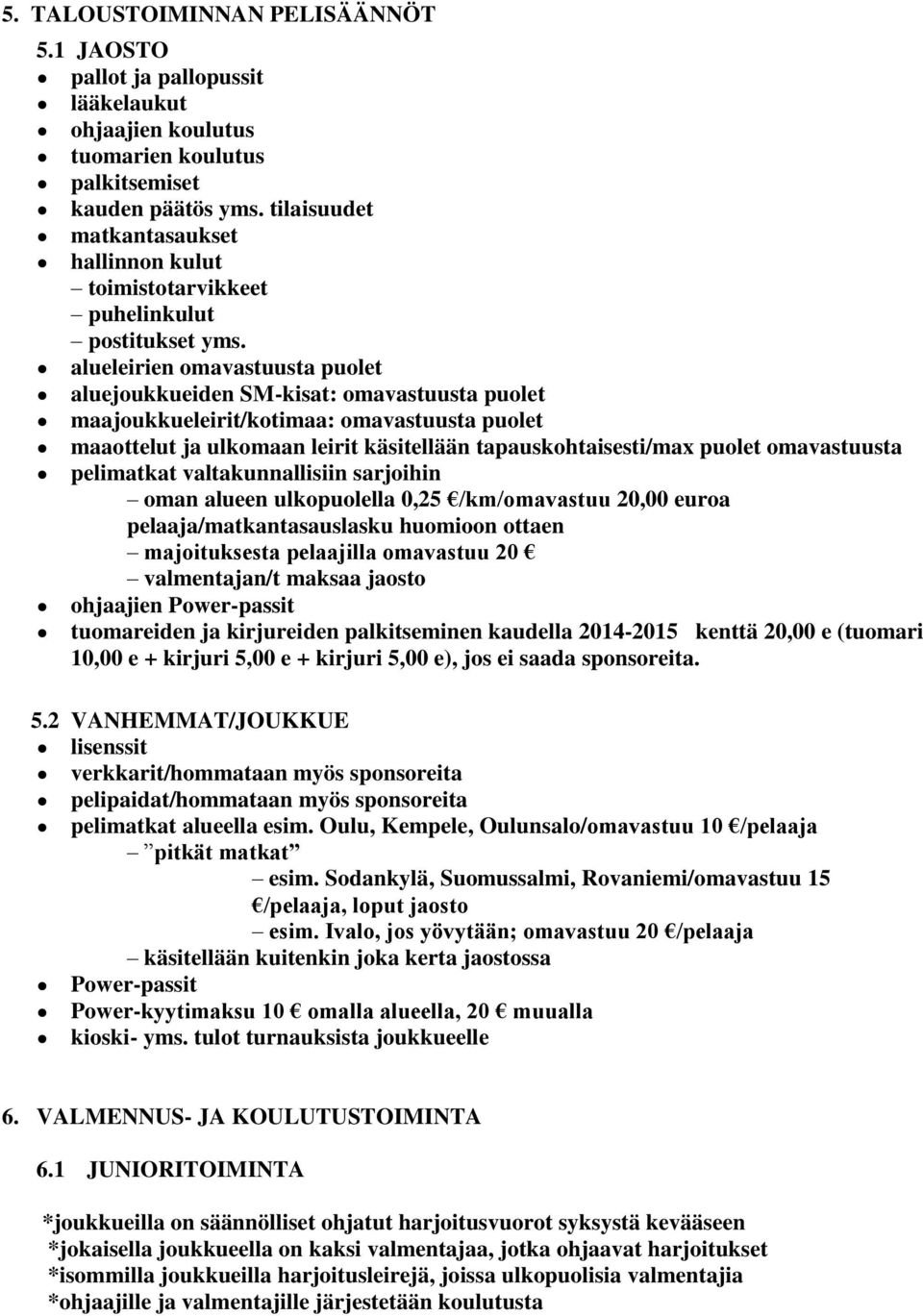 alueleirien omavastuusta puolet aluejoukkueiden SM-kisat: omavastuusta puolet maajoukkueleirit/kotimaa: omavastuusta puolet maaottelut ja ulkomaan leirit käsitellään tapauskohtaisesti/max puolet