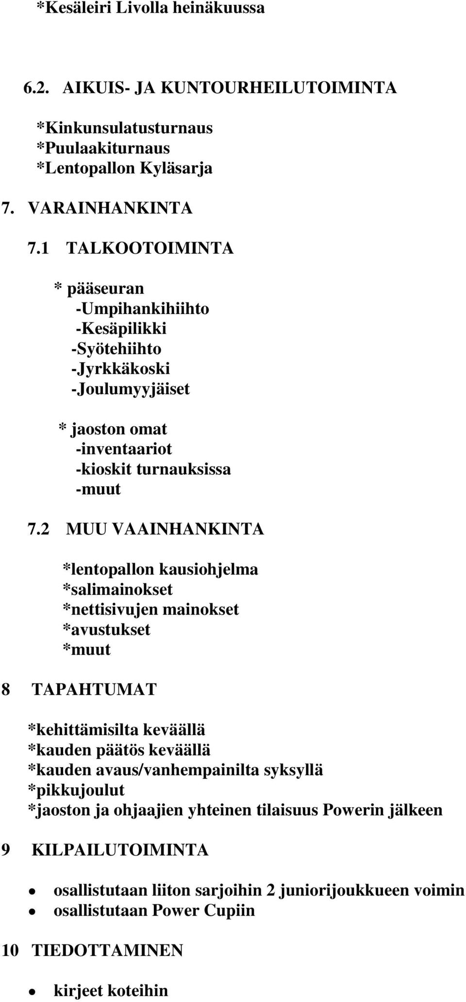 2 MUU VAAINHANKINTA *lentopallon kausiohjelma *salimainokset *nettisivujen mainokset *avustukset *muut 8 TAPAHTUMAT *kehittämisilta keväällä *kauden päätös keväällä *kauden