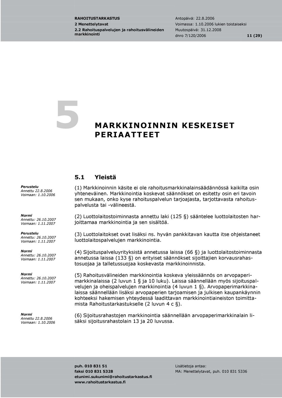 (2) Luottolaitostoiminnasta annettu laki (125 ) sääntelee luottolaitosten harjoittamaa a ja sen sisältöä. (3) Luottolaitokset ovat lisäksi ns.