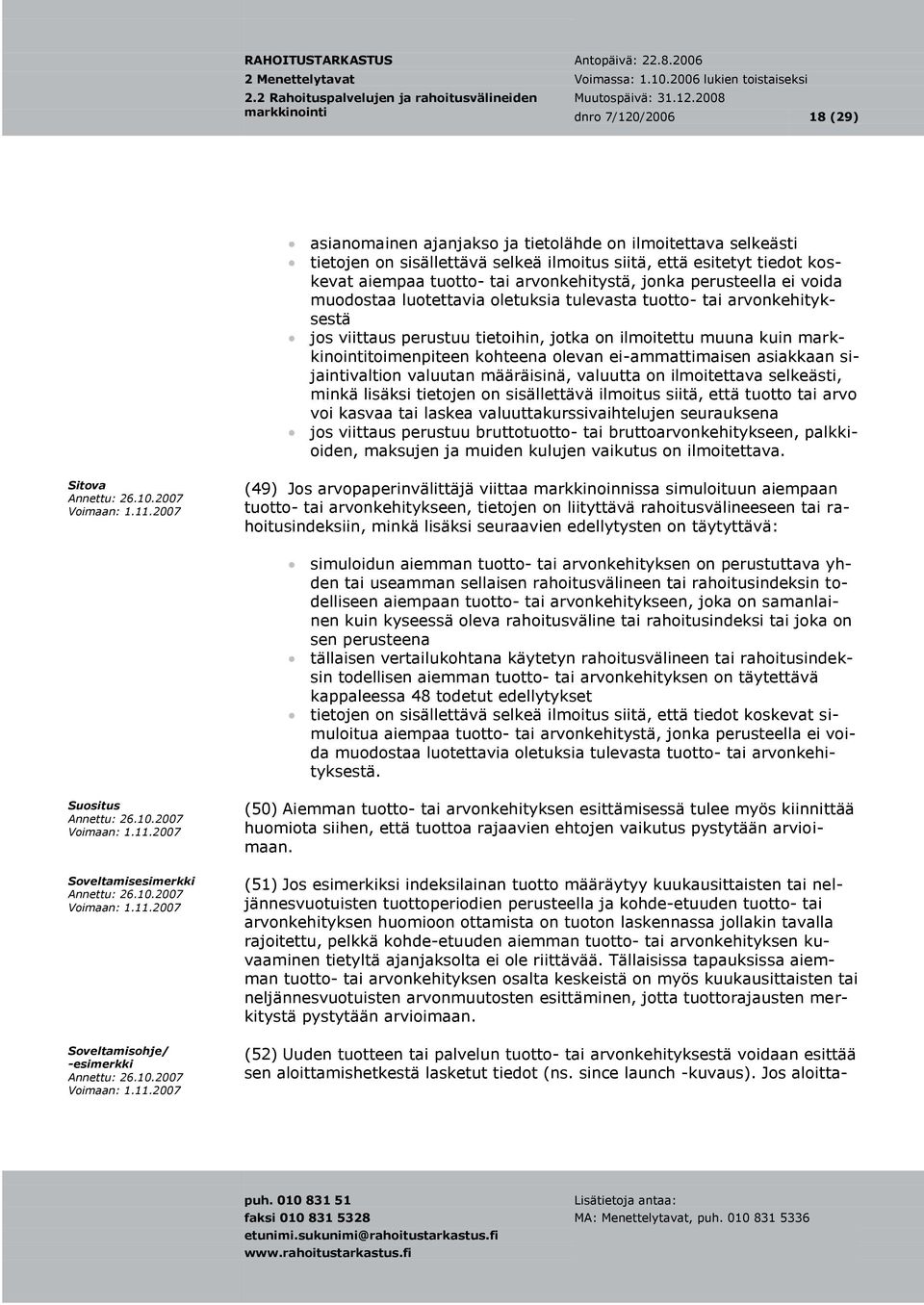 kohteena olevan ei-ammattimaisen asiakkaan sijaintivaltion valuutan määräisinä, valuutta on ilmoitettava selkeästi, minkä lisäksi tietojen on sisällettävä ilmoitus siitä, että tuotto tai arvo voi