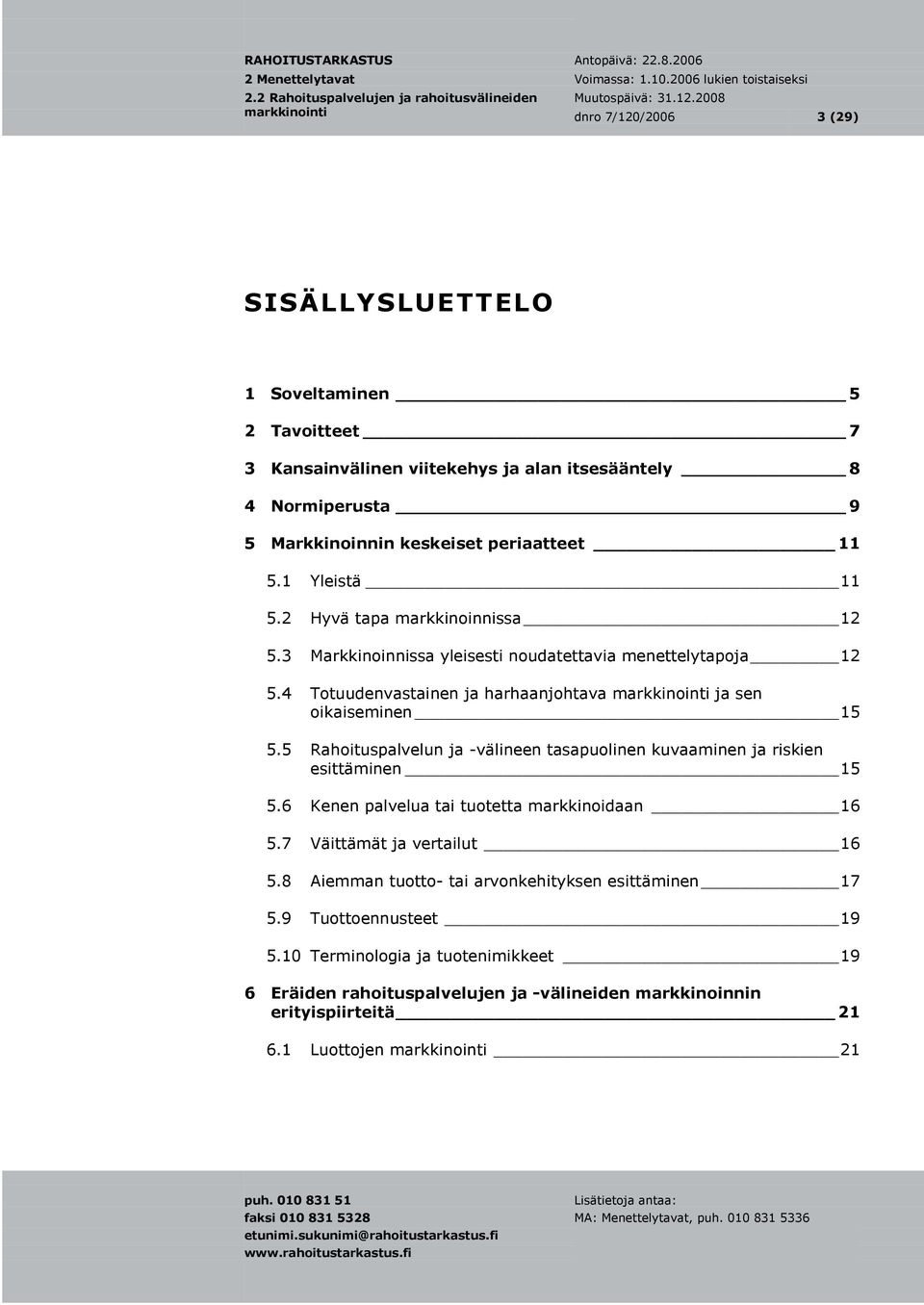 5 Rahoituspalvelun ja -välineen tasapuolinen kuvaaminen ja riskien esittäminen 15 5.6 Kenen palvelua tai tuotetta markkinoidaan 16 5.7 Väittämät ja vertailut 16 5.