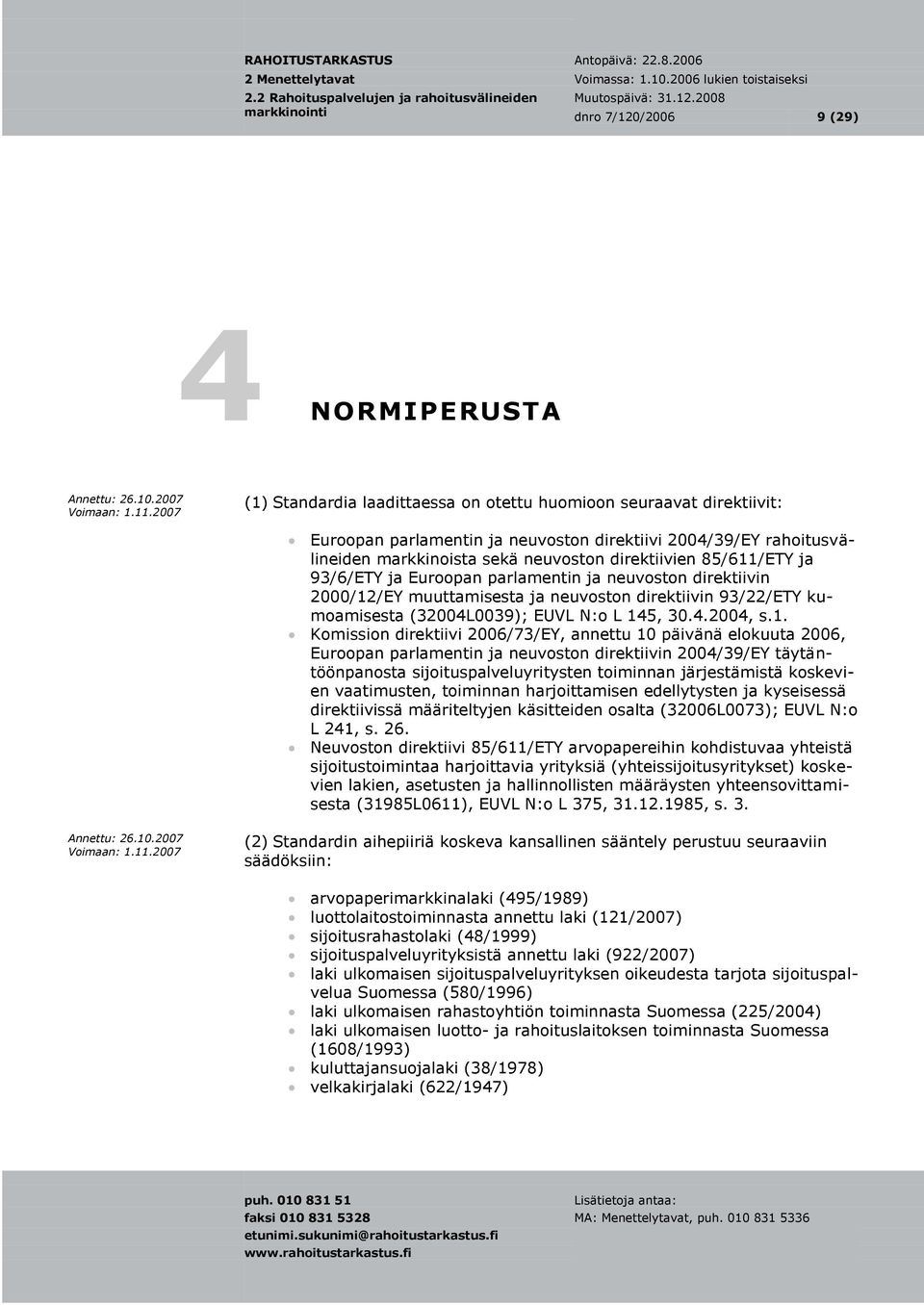 145, 30.4.2004, s.1. Komission direktiivi 2006/73/EY, annettu 10 päivänä elokuuta 2006, Euroopan parlamentin ja neuvoston direktiivin 2004/39/EY täytäntöönpanosta sijoituspalveluyritysten toiminnan