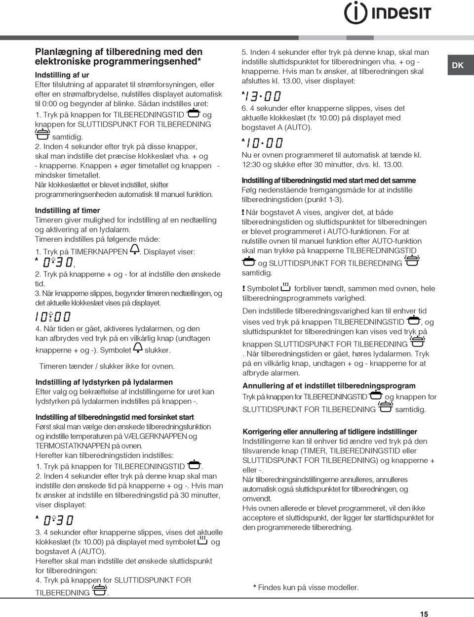 . Inden sekunder efter tryk på disse knapper, skal man indstille det præcise klokkeslæt vha. + og knapperne. Knappen + øger timetallet og knappenmindsker timetallet.