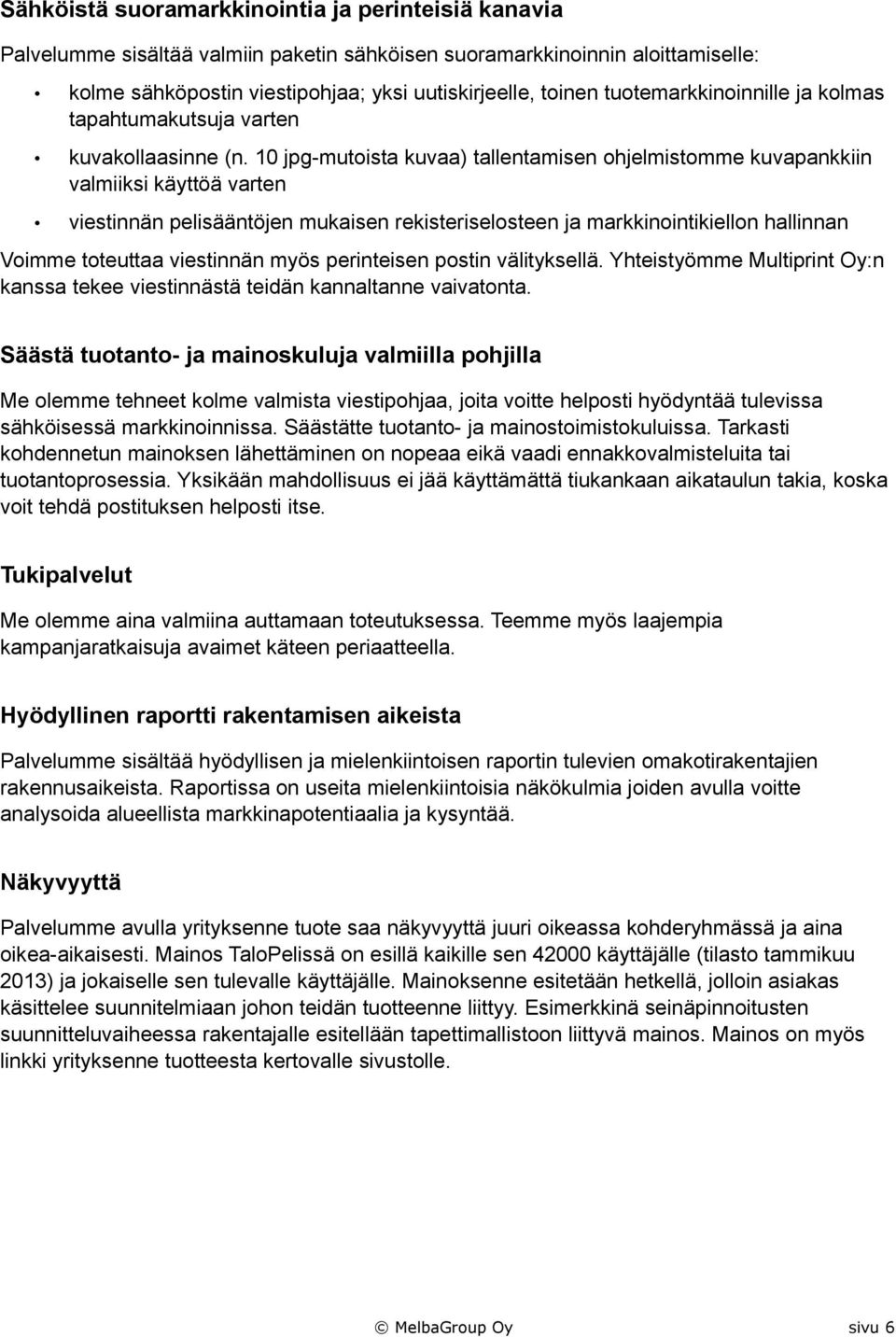 10 jpg-mutoista kuvaa) tallentamisen ohjelmistomme kuvapankkiin valmiiksi käyttöä varten viestinnän pelisääntöjen mukaisen rekisteriselosteen ja markkinointikiellon hallinnan Voimme toteuttaa
