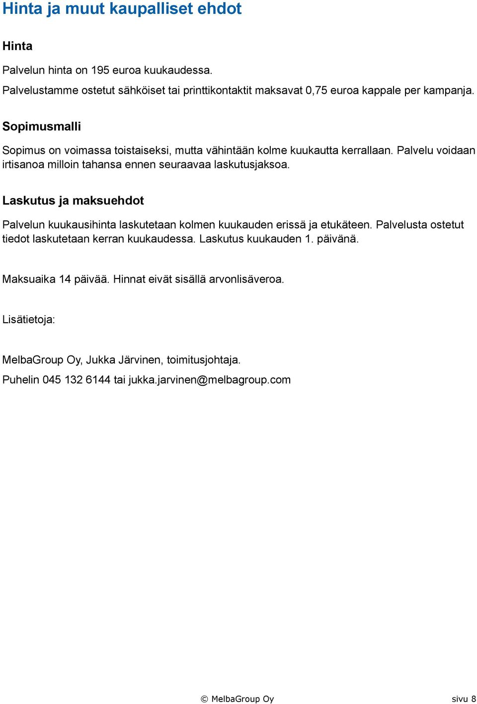Laskutus ja maksuehdot Palvelun kuukausihinta laskutetaan kolmen kuukauden erissä ja etukäteen. Palvelusta ostetut tiedot laskutetaan kerran kuukaudessa. Laskutus kuukauden 1.