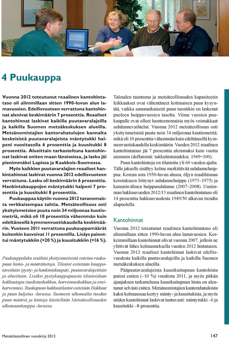 Metsänomistajien kantorahatulojen kannalta keskeisistä puutavaralajeista mäntytukki halpeni vuositasolla 6 prosenttia ja kuusitukki 8 prosenttia.