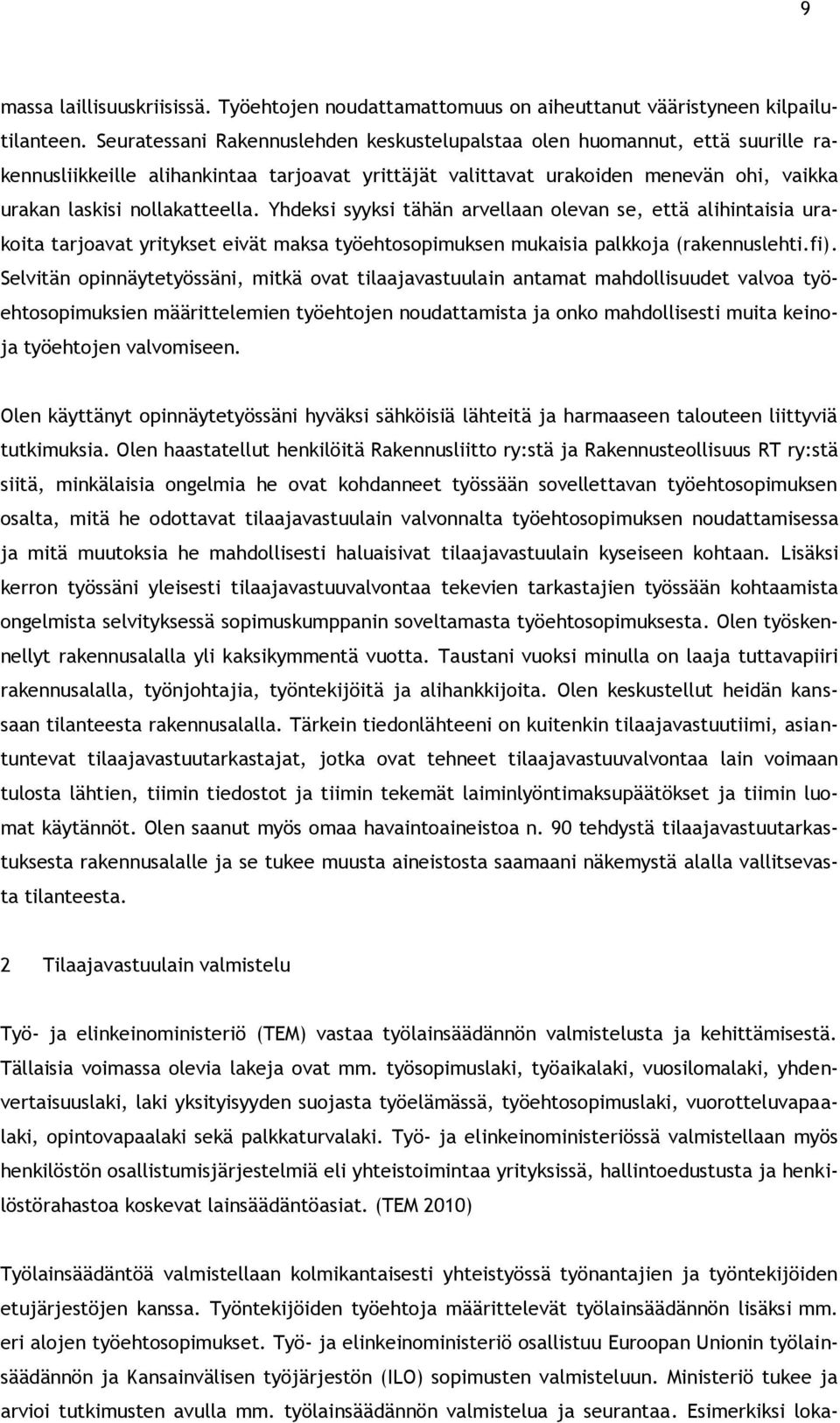 Yhdeksi syyksi tähän arvellaan olevan se, että alihintaisia urakoita tarjoavat yritykset eivät maksa työehtosopimuksen mukaisia palkkoja (rakennuslehti.fi).