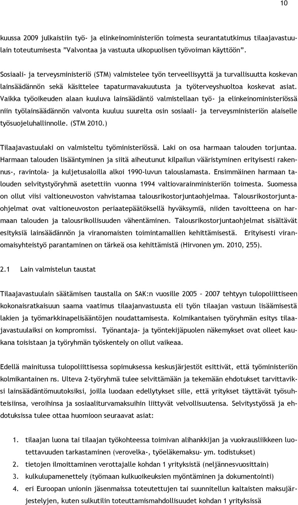 Vaikka työoikeuden alaan kuuluva lainsäädäntö valmistellaan työ- ja elinkeinoministeriössä niin työlainsäädännön valvonta kuuluu suurelta osin sosiaali- ja terveysministeriön alaiselle