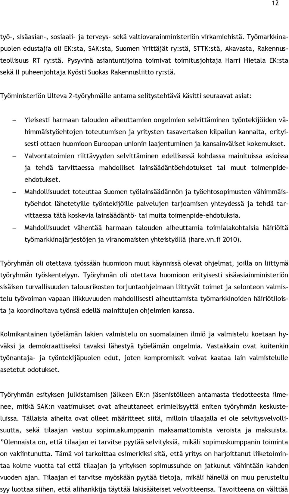 Pysyvinä asiantuntijoina toimivat toimitusjohtaja Harri Hietala EK:sta sekä II puheenjohtaja Kyösti Suokas Rakennusliitto ry:stä.