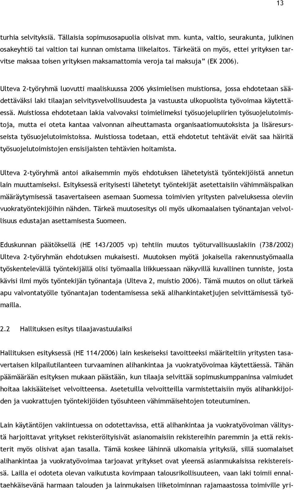 Ulteva 2-työryhmä luovutti maaliskuussa 2006 yksimielisen muistionsa, jossa ehdotetaan säädettäväksi laki tilaajan selvitysvelvollisuudesta ja vastuusta ulkopuolista työvoimaa käytettäessä.