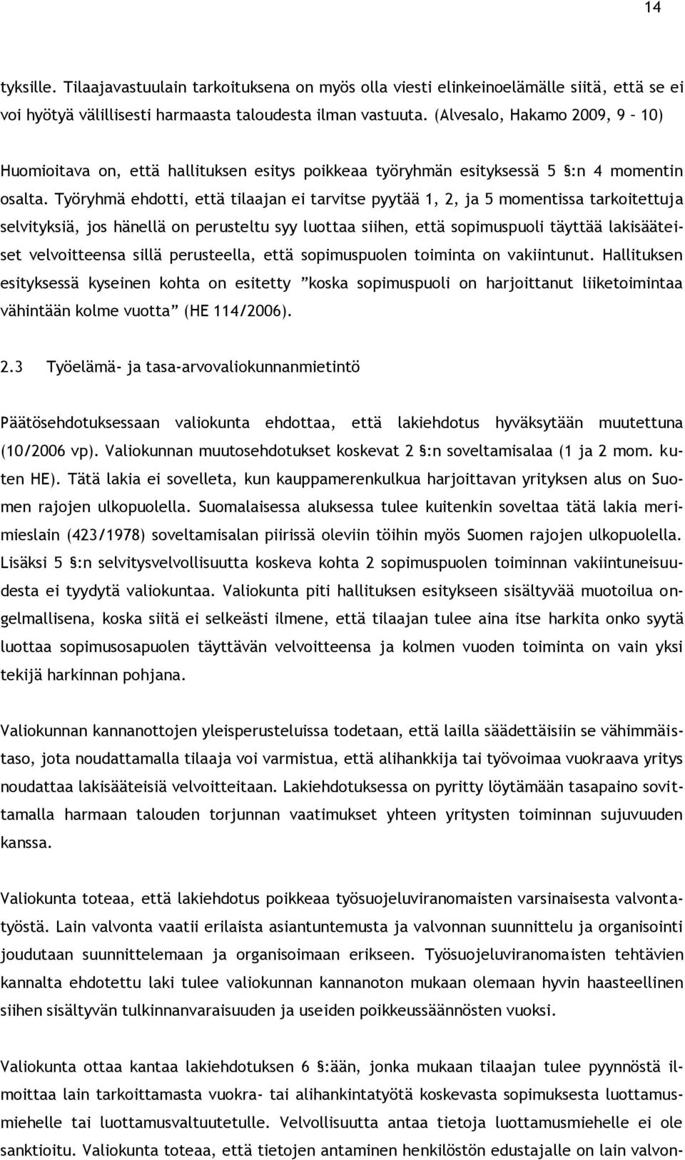Työryhmä ehdotti, että tilaajan ei tarvitse pyytää 1, 2, ja 5 momentissa tarkoitettuja selvityksiä, jos hänellä on perusteltu syy luottaa siihen, että sopimuspuoli täyttää lakisääteiset velvoitteensa