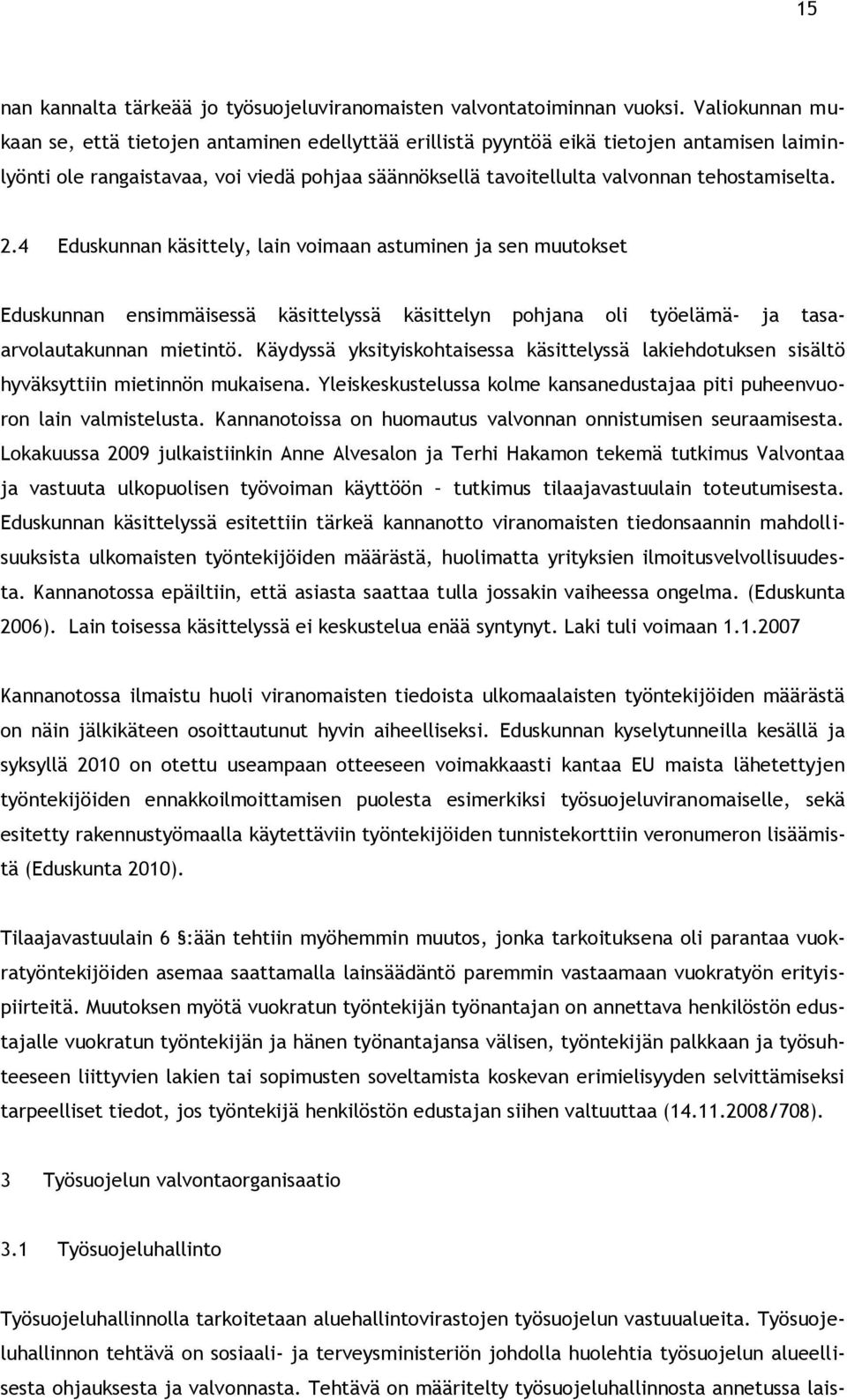 2.4 Eduskunnan käsittely, lain voimaan astuminen ja sen muutokset Eduskunnan ensimmäisessä käsittelyssä käsittelyn pohjana oli työelämä- ja tasaarvolautakunnan mietintö.