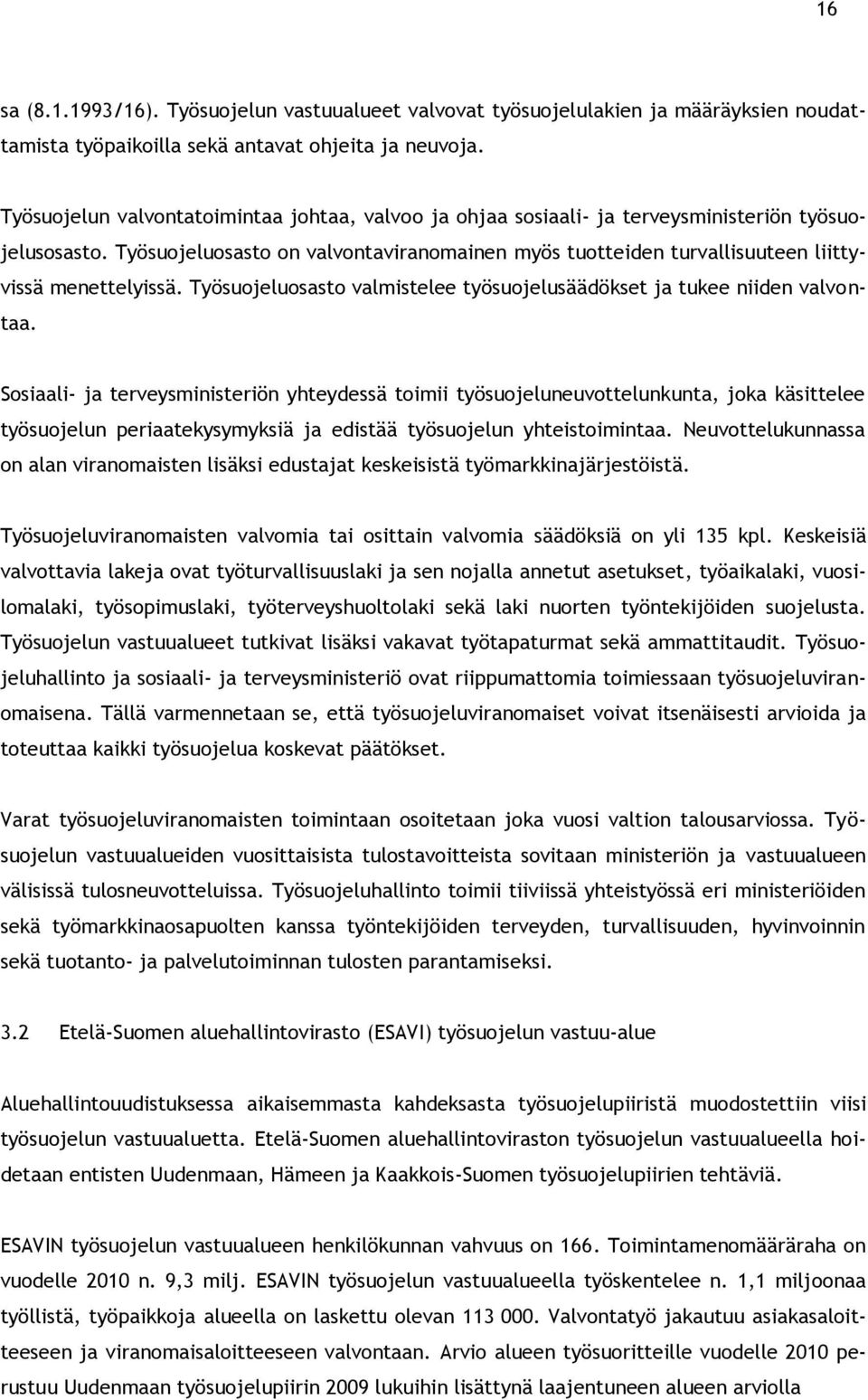 Työsuojeluosasto on valvontaviranomainen myös tuotteiden turvallisuuteen liittyvissä menettelyissä. Työsuojeluosasto valmistelee työsuojelusäädökset ja tukee niiden valvontaa.