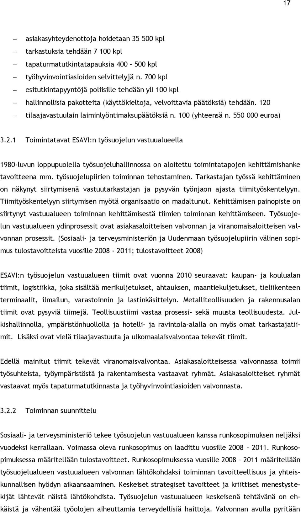 100 (yhteensä n. 550 000 euroa) 3.2.1 Toimintatavat ESAVI:n työsuojelun vastuualueella 1980-luvun loppupuolella työsuojeluhallinnossa on aloitettu toimintatapojen kehittämishanke tavoitteena mm.