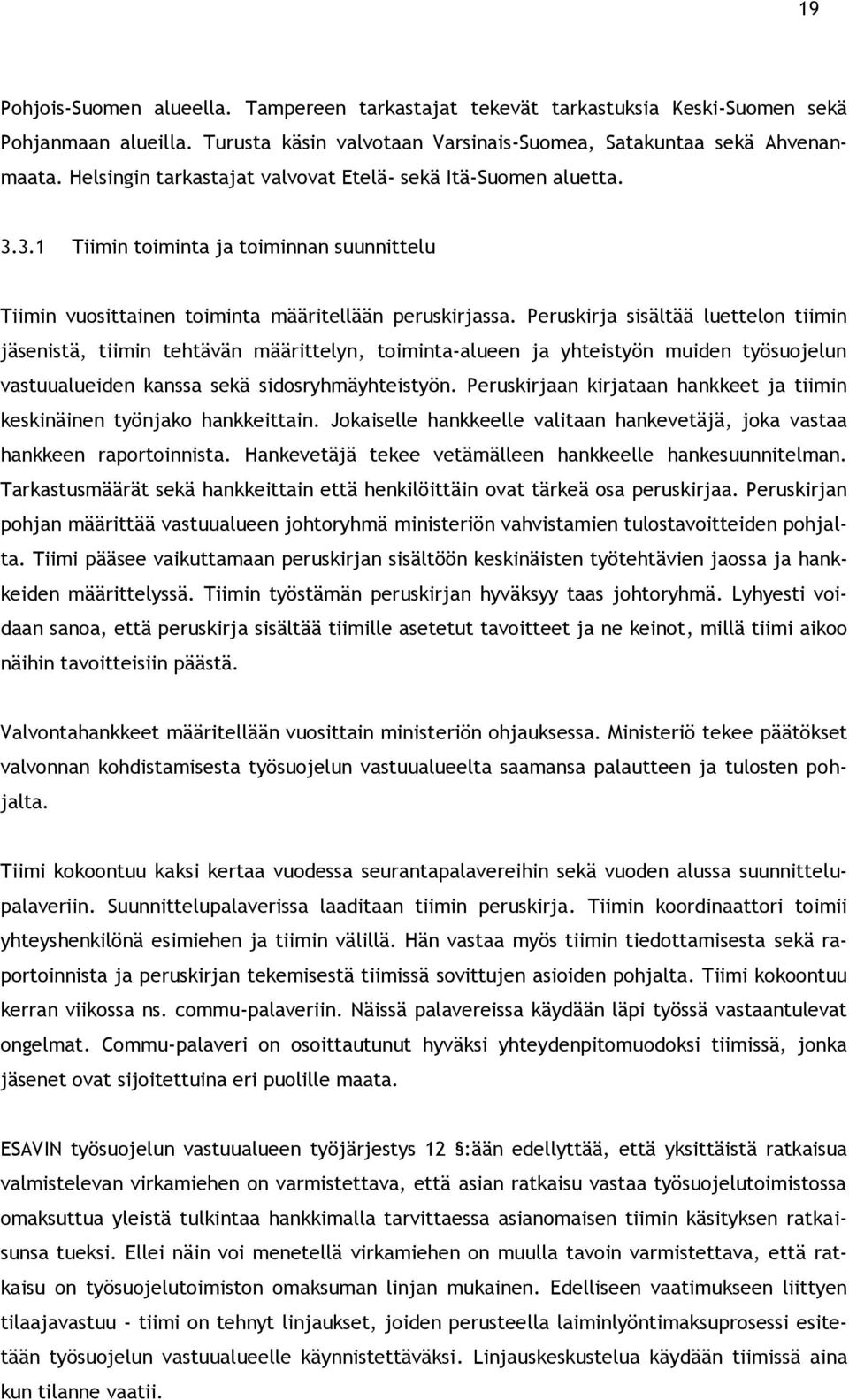 Peruskirja sisältää luettelon tiimin jäsenistä, tiimin tehtävän määrittelyn, toiminta-alueen ja yhteistyön muiden työsuojelun vastuualueiden kanssa sekä sidosryhmäyhteistyön.