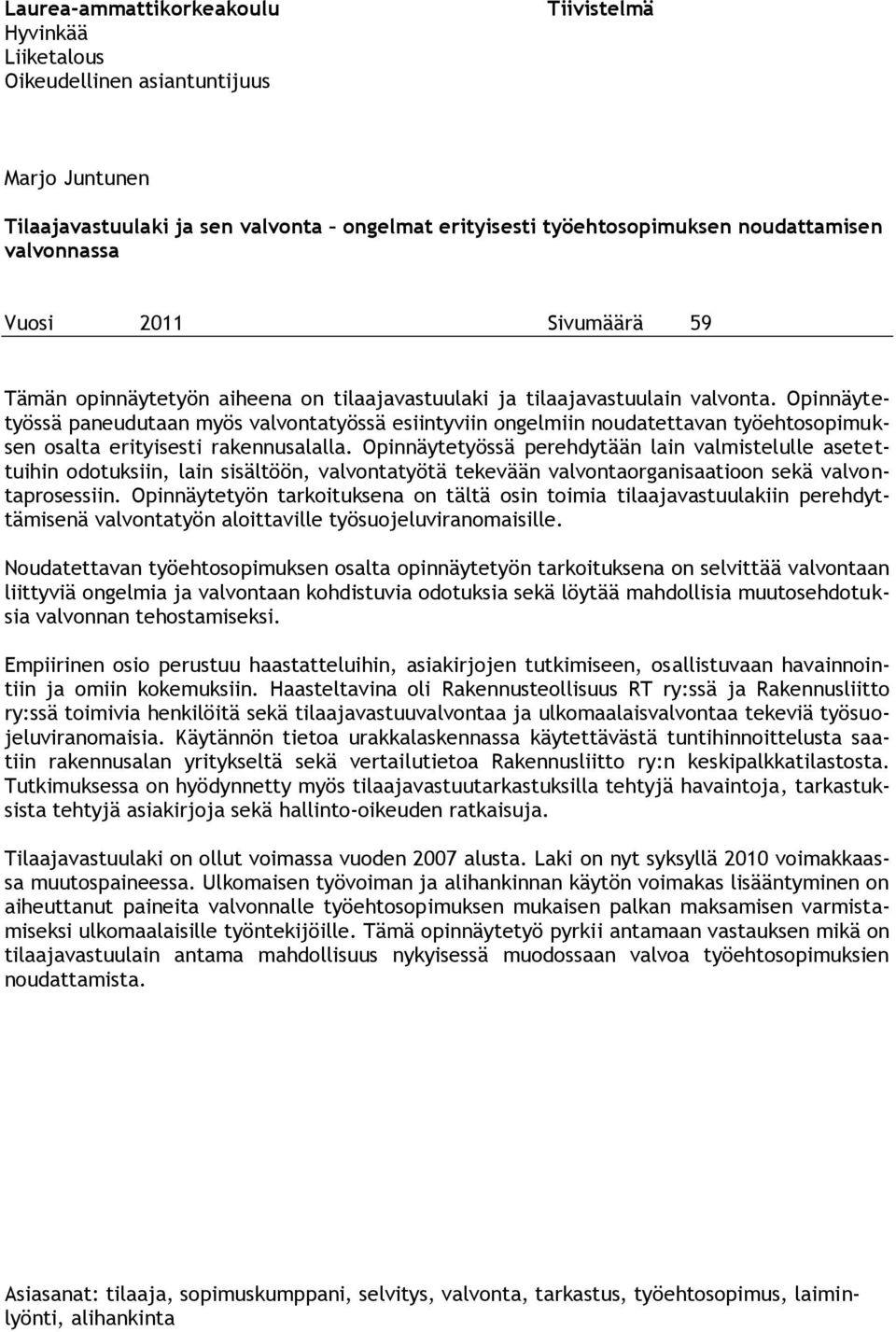 Opinnäytetyössä paneudutaan myös valvontatyössä esiintyviin ongelmiin noudatettavan työehtosopimuksen osalta erityisesti rakennusalalla.