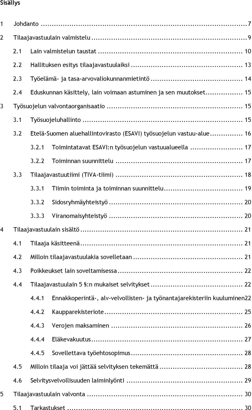 .. 16 3.2.1 Toimintatavat ESAVI:n työsuojelun vastuualueella... 17 3.2.2 Toiminnan suunnittelu... 17 3.3 Tilaajavastuutiimi (TIVA-tiimi)... 18 3.3.1 Tiimin toiminta ja toiminnan suunnittelu... 19 3.3.2 Sidosryhmäyhteistyö.
