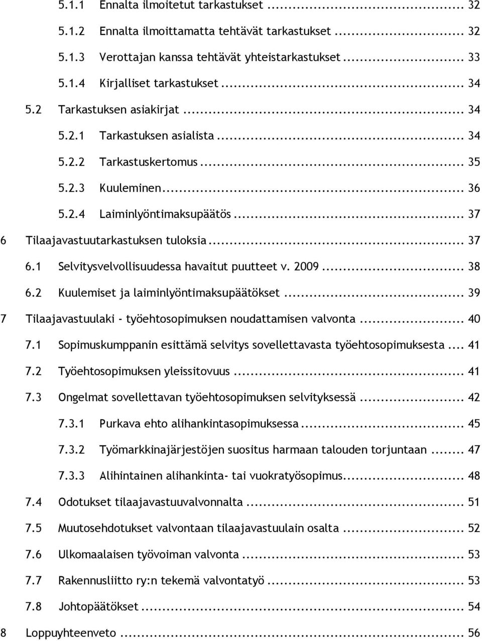 Tilaajavastuutarkastuksen tuloksia... 37 6.1 Selvitysvelvollisuudessa havaitut puutteet v. 2009... 38 6.2 Kuulemiset ja laiminlyöntimaksupäätökset.