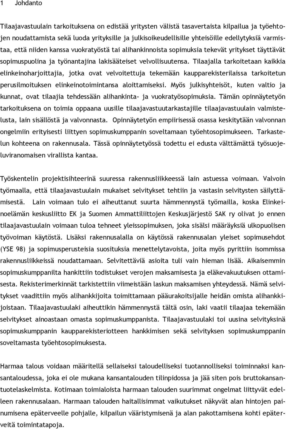 Tilaajalla tarkoitetaan kaikkia elinkeinoharjoittajia, jotka ovat velvoitettuja tekemään kaupparekisterilaissa tarkoitetun perusilmoituksen elinkeinotoimintansa aloittamiseksi.