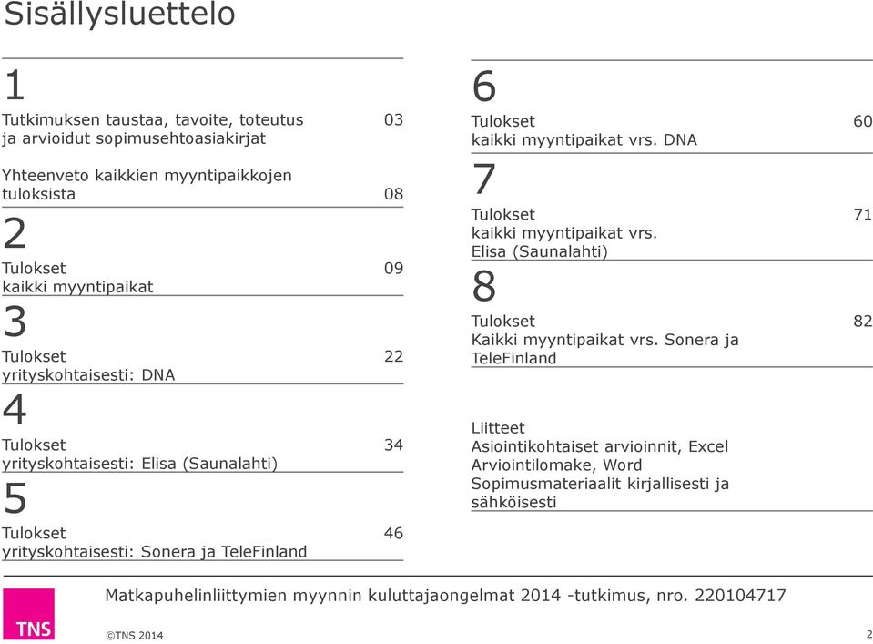 ja TeleFinland 3 8 9 22 34 46 6 Tulokset kaikki myyntipaikat vrs. DNA 7 Tulokset kaikki myyntipaikat vrs.