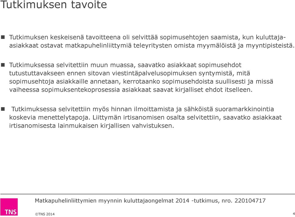 Tutkimuksessa selvitettiin muun muassa, saavatko asiakkaat sopimusehdot tutustuttavakseen ennen sitovan viestintäpalvelusopimuksen syntymistä, mitä sopimusehtoja asiakkaille annetaan,