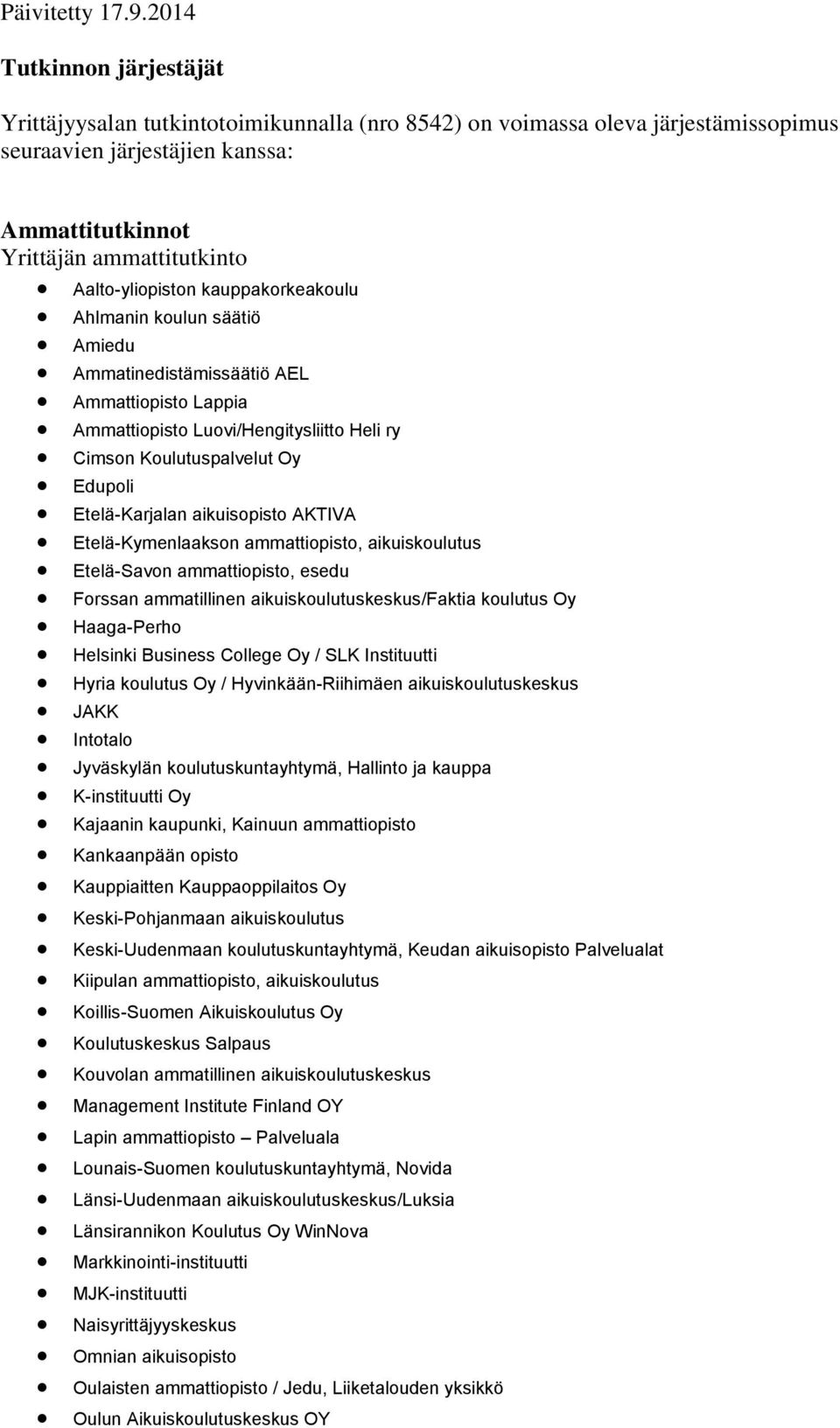 kauppakorkeakoulu Ahlmanin koulun säätiö Ammatinedistämissäätiö AEL Ammattiopisto Luovi/Hengitysliitto Heli ry Cimson Koulutuspalvelut Oy Etelä-Karjalan aikuisopisto AKTIVA Etelä-Kymenlaakson