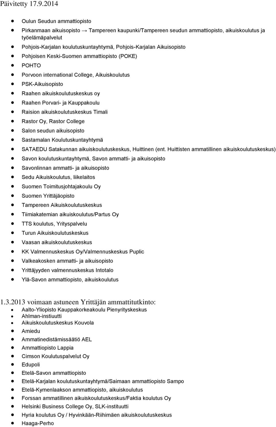 aikuiskoulutuskeskus Timali Rastor Oy, Rastor College Salon seudun aikuisopisto Sastamalan Koulutuskuntayhtymä SATAEDU Satakunnan aikuiskoulutuskeskus, Huittinen (ent.