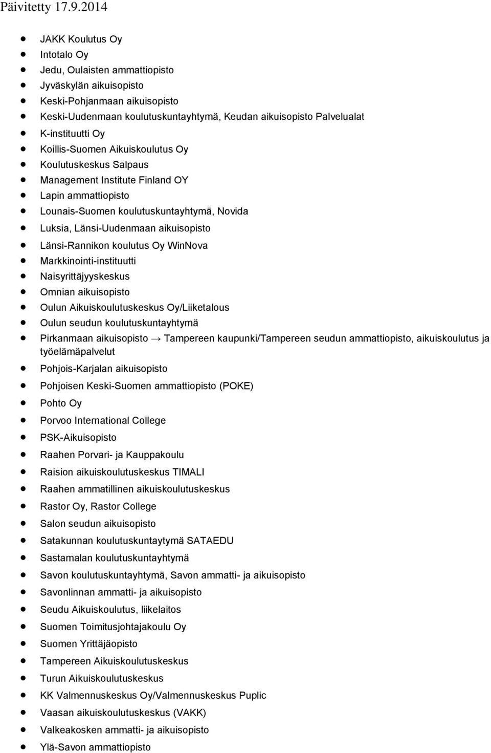 Länsi-Rannikon koulutus Oy WinNova Markkinointi-instituutti Naisyrittäjyyskeskus Omnian aikuisopisto Oulun Aikuiskoulutuskeskus Oy/Liiketalous Oulun seudun koulutuskuntayhtymä Pirkanmaan aikuisopisto