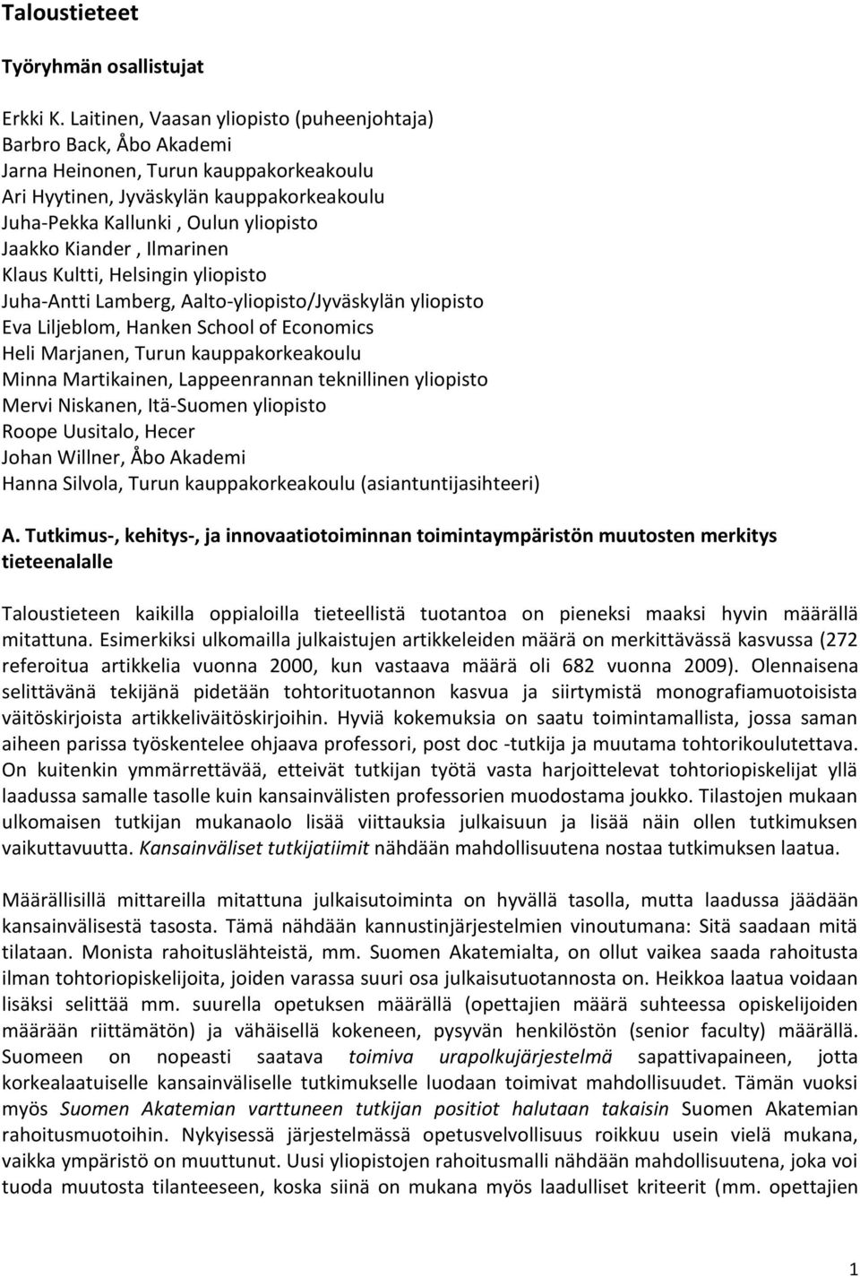 Kiander, Ilmarinen Klaus Kultti, Helsingin yliopisto Juha-Antti Lamberg, Aalto-yliopisto/Jyväskylän yliopisto Eva Liljeblom, Hanken School of Economics Heli Marjanen, Turun kauppakorkeakoulu Minna