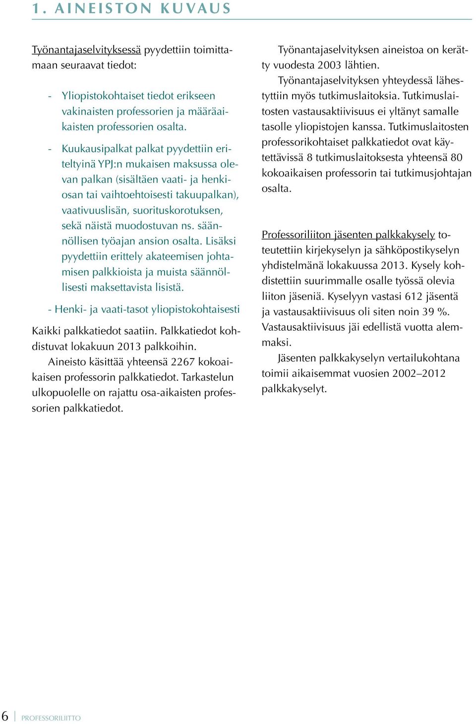 muodostuvan ns. säännöllisen työajan ansion osalta. Lisäksi pyydettiin erittely akateemisen johtamisen palkkioista ja muista säännöllisesti maksettavista lisistä.